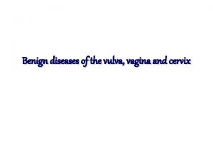 Benign diseases of the vulva vagina and cervix