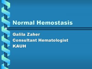 Normal Hemostasis Galila Zaher Consultant Hematologist KAUH Function