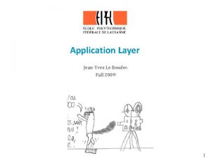 Application Layer JeanYves Le Boudec Fall 2009 1