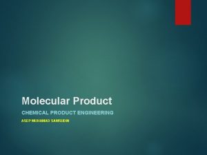 Molecular Product CHEMICAL PRODUCT ENGINEERING ASEP MUHAMAD SAMSUDIN