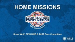 HOME MISSIONS Steve Wolf SEW DMB BHM Exec