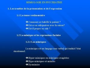 SEMIOLOGIE EN PSYCHIATRIE 1 Les troubles de la