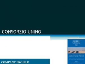 CONSORZIO UNING COMPANY PROFILE Il Consorzio Uning soc