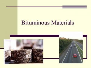 Bituminous Materials Bituminous Materials n The term bitumen