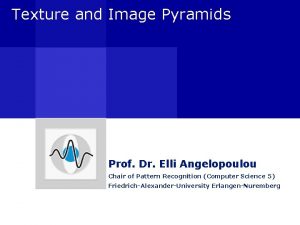 Texture and Image Pyramids Prof Dr Elli Angelopoulou