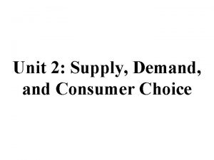 Unit 2 demand supply and consumer choice