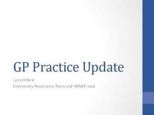 GP Practice Update Lynn Orford Community Respiratory Team