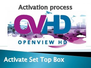 Activation process Activate Set Top Box Activation process