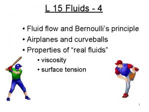 L 15 Fluids 4 Fluid flow and Bernoullis