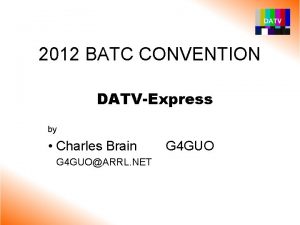 2012 BATC CONVENTION DATVExpress by Charles Brain G