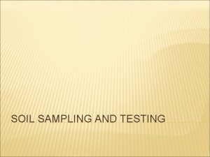 SOIL SAMPLING AND TESTING WHY TEST SOILS SOIL