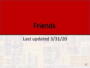 Friends Last updated 33120 Friends Motivation Normally only