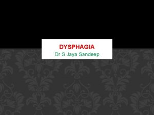 DYSPHAGIA Dr S Jaya Sandeep INTRODUCTION Dysphagia refers