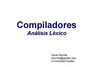 Compiladores Anlisis Lxico Oscar Bonilla obonillagalileo edu Universidad