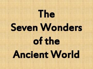 The Seven Wonders of the Ancient World The