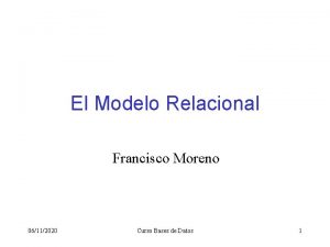 El Modelo Relacional Francisco Moreno 06112020 Curso Bases