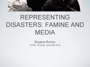 REPRESENTING DISASTERS FAMINE AND MEDIA Bojana Romic CCMA