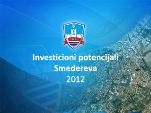 Investicioni potencijali Smedereva 2012 Smederevo istorijat Smederevo ima