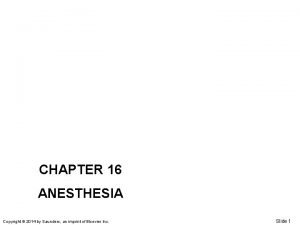 CHAPTER 16 ANESTHESIA Copyright 2014 by Saunders an