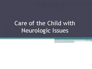 Care of the Child with Neurologic Issues Neurological