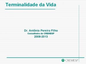 Terminalidade da Vida Dr Antnio Pereira Filho Conselheiro