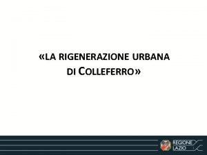 LA RIGENERAZIONE URBANA DI COLLEFERRO 1 2 Colleferro