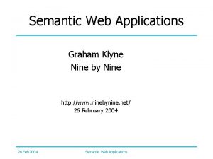 Semantic Web Applications Graham Klyne Nine by Nine