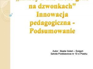 na dzwonkach Innowacja pedagogiczna Podsumowanie Autor Beata Gole