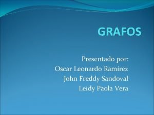 GRAFOS Presentado por Oscar Leonardo Ramrez John Freddy