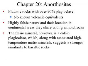 Chapter 20 Anorthosites Plutonic rocks with over 90