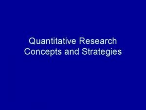 Quantitative Research Concepts and Strategies Quantitative research strategies Quantitative Research Concepts and Strategies Quantitative research strategies