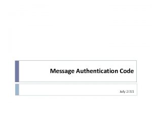 Message Authentication Code July 2011 Message Authentication Problem