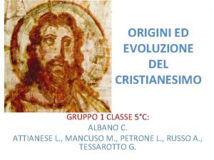 ORIGINI ED EVOLUZIONE DEL CRISTIANESIMO GRUPPO 1 CLASSE