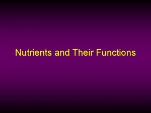 Nutrients and Their Functions Nutrients Nutrient a feed