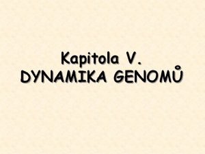 Kapitola V DYNAMIKA GENOM Podstatnou st genom tvo