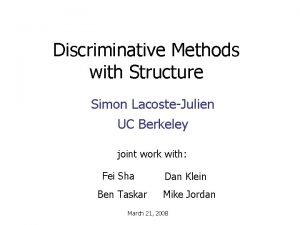 Discriminative Methods with Structure Simon LacosteJulien UC Berkeley