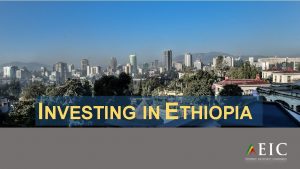 INVESTING IN ETHIOPIA Agenda 1 Setting the context