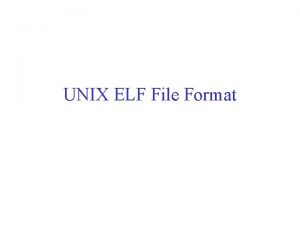 UNIX ELF File Format Elf File Format The