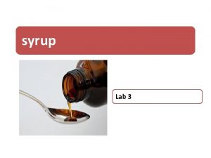 syrup Lab 3 syrup Syrups Are sweet viscous