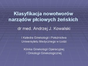 Klasyfikacja nowotworw narzdw pciowych eskich dr med Andrzej