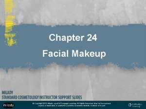 Chapter 24 Facial Makeup Copyright 2012 Milady a