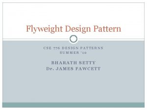 Flyweight Design Pattern CSE 776 DESIGN PATTERNS SUMMER