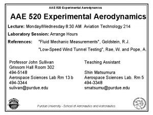 AAE 520 Experimental Aerodynamics Lecture MondayWednesday 8 30 AAE 520 Experimental Aerodynamics Lecture MondayWednesday 8 30