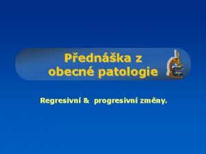 Pednka z obecn patologie Regresivn progresivn zmny Regresivn