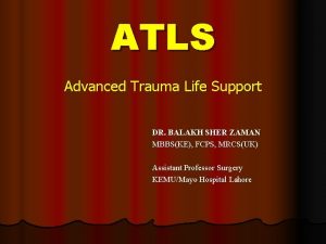 ATLS Advanced Trauma Life Support DR BALAKH SHER