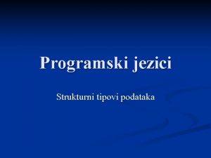 Programski jezici Strukturni tipovi podataka Strukturni tipovi podataka