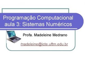 Programao Computacional aula 3 Sistemas Numricos Profa Madeleine