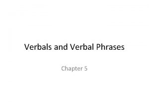 Verbals and Verbal Phrases Chapter 5 What is