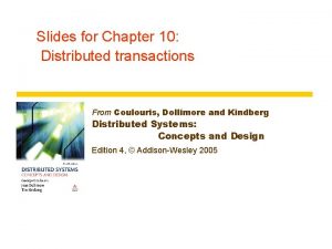 Slides for Chapter 10 Distributed transactions From Coulouris