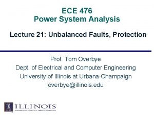 ECE 476 Power System Analysis Lecture 21 Unbalanced